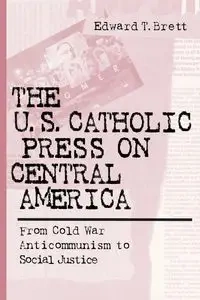U.S. Catholic Press On Central America - Brett Edward T.