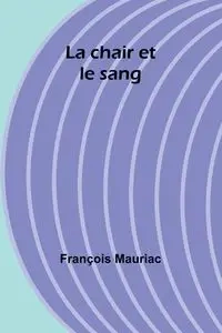 La chair et le sang - Mauriac François
