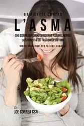 61 Ricette Contro L'asma Che Contribuiranno A Ridurre Naturalmente La Cronicità Dei Fastidiosi Sintomi - Joe Correa