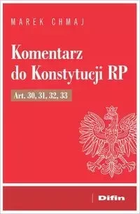 Komentarz do Konstytucji RP Art. 30, 31, 32, 33 - Marek Chmaj