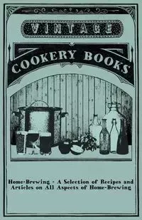 Home-Brewing - A Selection of Recipes and Articles on All Aspects of Home-Brewing - Anon