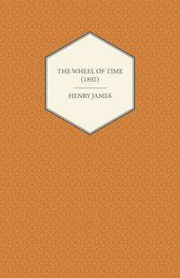 The Wheel of Time (1892) - Henry James