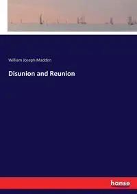 Disunion and Reunion - William Joseph Madden