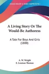 A Living Story Or The Would-Be Authoress - Wright A. W.