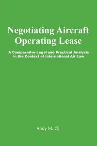 Negotiating Aircraft Operating Lease - A Comparative Legal and Practical Analysis in the Context of International Air Law - Andy Oji M