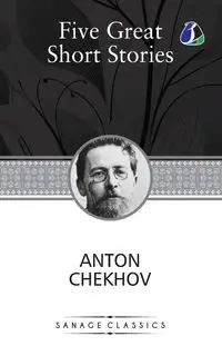 Five Great Short Stories of Anton Chekhov (The Black Monk, The House with the Mezzanine, Gooseberries, The Lady with the Toy Dog & Peasants) - Anton Chekhov