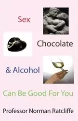 Sex, Chocolate & Alcohol Can Be Good for You - Norman Ratcliffe Professor