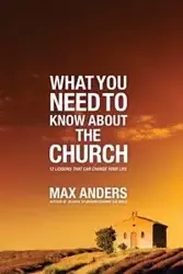 What You Need to Know about the Church - Max Anders