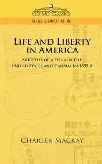 Life and Liberty in America, Sketches of a Tour in the United States and Canada in 1857-8 - Charles MacKay