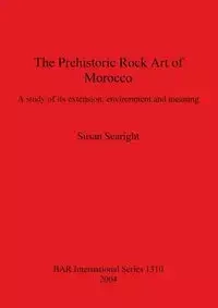 The Prehistoric Rock Art of Morocco - Susan Searight