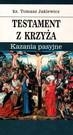 Testament z krzyża. Kazania pasyjne - Tomasz Jaklewicz