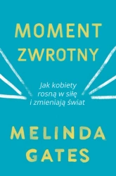 Moment zwrotny jak kobiety rosną w siłę i zmieniają świat - Melinda Gates