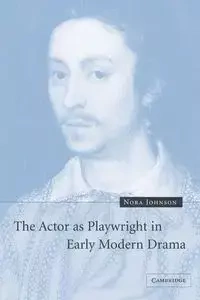 The Actor as Playwright in Early Modern Drama - Johnson Nora
