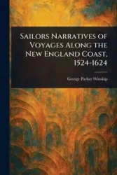 Sailors Narratives of Voyages Along the New England Coast, 1524-1624 - George Parker Winship