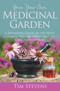 Grow Your Own Medicinal Garden - Tim Stevens