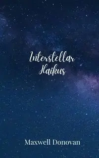 Interstellar Haikus - Donovan Maxwell