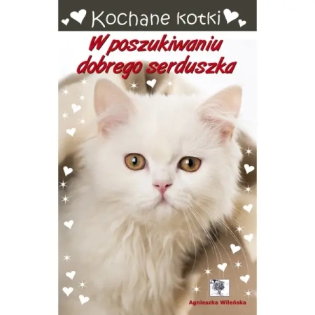Kochane kotki. W poszukiwaniu dobrego serduszka - Agnieszka Wileńska