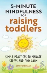 5-Minute Mindfulness for Raising Toddlers - Stacy Spensley