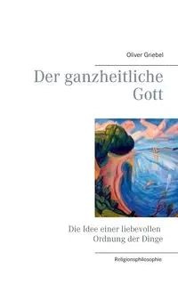 Der ganzheitliche Gott - Oliver Griebel
