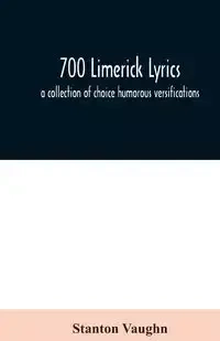 700 limerick lyrics; a collection of choice humorous versifications - Vaughn Stanton