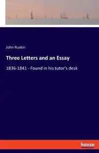 Three Letters and an Essay - John Ruskin