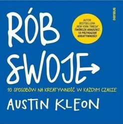 Rób swoje! 10 sposobów na kreatywność w każdym... - Austin Kleon