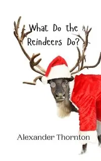 What Do the Reindeers Do? - Alexander Thornton