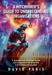 A Hitchhiker's Guide to Understanding Organisations - Paris David