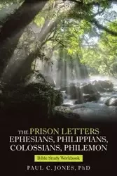 The Prison Letters Ephesians, Philippians, Colossians, Philemon - Paul C. Jones PhD