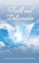 My Testimonies of Faith and Deliverance - Donnie Ruth Atkins-Brown