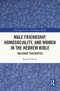 Male Friendship, Homosociality, and Women in the Hebrew Bible - Barbara Thiede