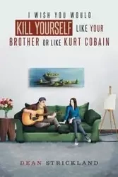 I Wish You Would Kill Yourself Like Your Brother or Like Kurt Cobain - Dean Strickland