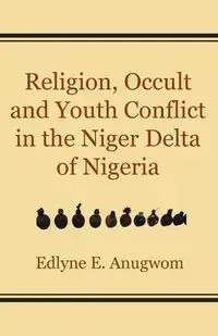 Religion, Occult and Youth Conflict in the Niger Delta of Nigeria - Anugwom Edlyne E.