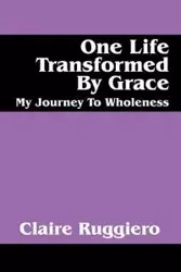 One Life Transformed by Grace - Claire Ruggiero