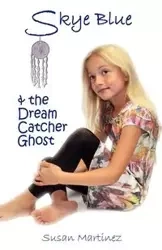 SKYE BLUE & THE DREAM CATCHER GHOST - Susan Martinez