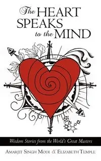 The Heart Speaks to the Mind - &. Elizabeth Temple Amarjit Singh Modi