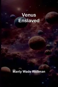 Venus Enslaved - Wade Wellman Manly