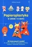 Papieroplastyka w szkole i w domu - Elżbieta Szmydt