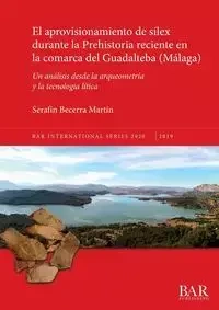 El aprovisionamiento de sílex durante la Prehistoria reciente en la comarca del Guadalteba (Málaga) - Becerra Martín Serafín