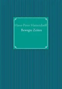 Bewegte Zeiten - Hattendorff Hans-Peter
