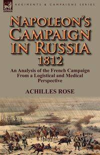 Napoleon's Campaign in Russia 1812 - Rose Achilles