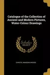 Catalogue of the Collection of Ancient and Modern Pictures, Water-Colour Drawings - Manson & Christie Woods