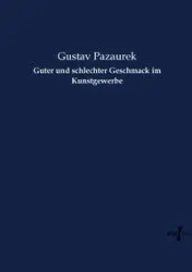 Guter und schlechter Geschmack im Kunstgewerbe - Pazaurek Gustav