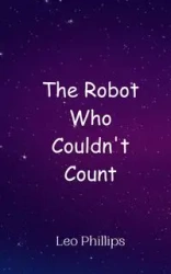 The Robot Who Couldn't Count - Leo Phillips
