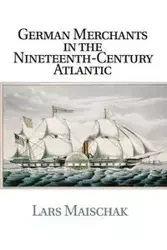 German Merchants in the Nineteenth-Century             Atlantic - Maischak Lars