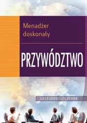 3 Menadżer doskonały. Przywództwo (Wersja elektroniczna (PDF)) - Grzegorz Szczerba