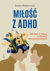 Miłość z ADHD. Jak dbać o relacje z osobami.. - Anita Robertson, Karolina Socha-Duśko