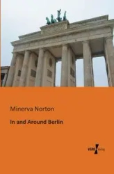 In and Around Berlin - Minerva Norton