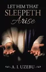 Let Him That Sleepeth Arise - Uzebu A. I.