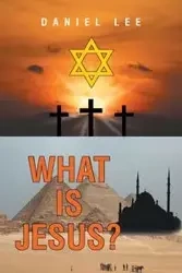 What Is Jesus? - Lee Daniel